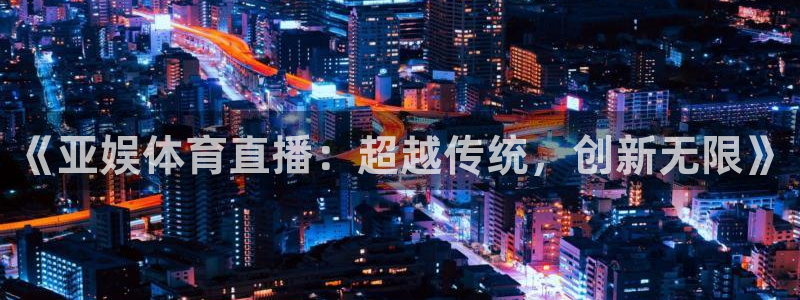 蓝鲸直播男同：《亚娱体育直播：超越传统，创新无限》
