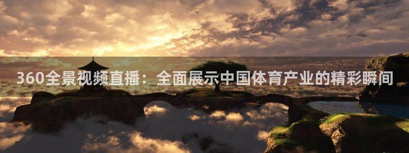 蓝鲸鱼直播：360全景视频直播：全面展示中国体育产业的精彩瞬间